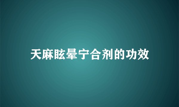天麻眩晕宁合剂的功效