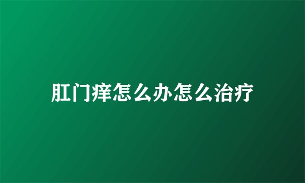 肛门痒怎么办怎么治疗