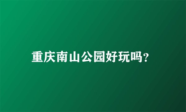 重庆南山公园好玩吗？