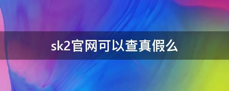 sk2官网可以查真假么