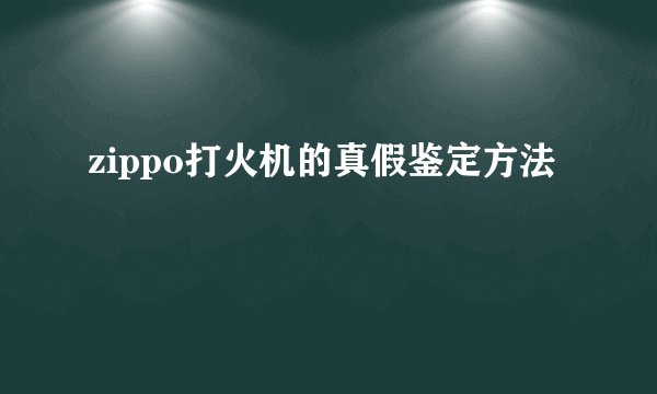 zippo打火机的真假鉴定方法