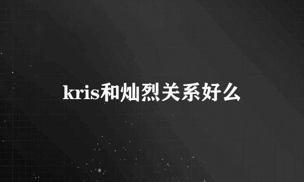kris和灿烈关系好么