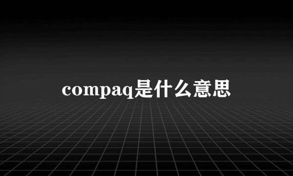 compaq是什么意思
