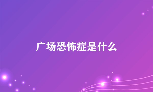 广场恐怖症是什么