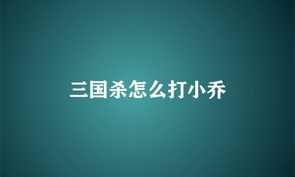 三国杀怎么打小乔