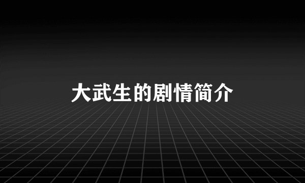大武生的剧情简介