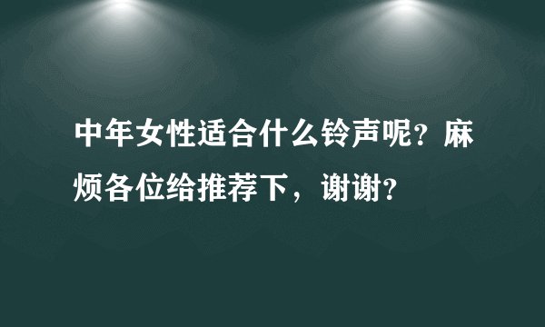 中年女性适合什么铃声呢？麻烦各位给推荐下，谢谢？
