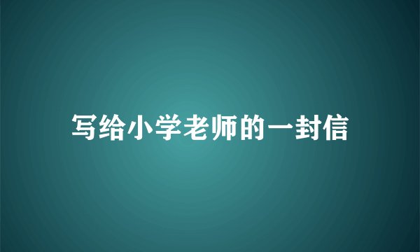 写给小学老师的一封信