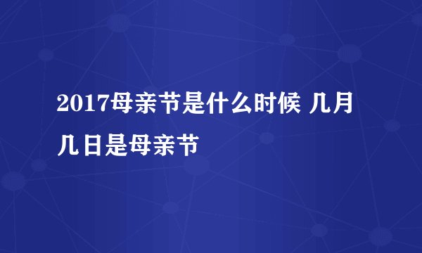 2017母亲节是什么时候 几月几日是母亲节