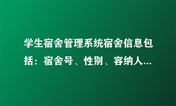 学生宿舍管理系统宿舍信息包括：宿舍号、性别、容纳人数、住宿费用、住宿学生姓名。试设计一宿舍信息管理系统，使之能提供以下功能：1．宿舍基本信息（包含宿舍号、性别、容纳人数、住宿费用）录入；2．将学生分配到指定宿舍号的宿舍；3．已住宿的学生退宿舍；4．查询宿舍信息，包括宿舍号、性别、容纳人数、住宿费用、已住宿的人数、已住宿学生姓名。5．系统以菜单方式工作。