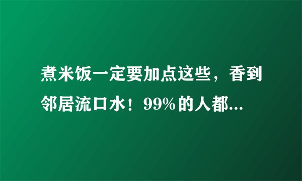 煮米饭一定要加点这些，香到邻居流口水！99%的人都不知道！