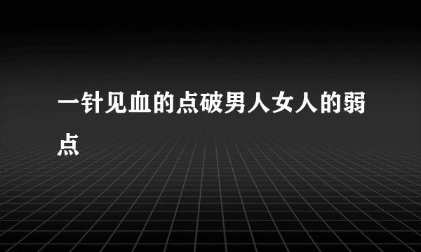 一针见血的点破男人女人的弱点