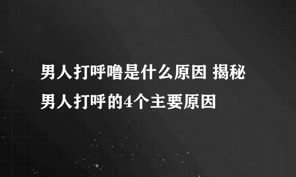 男人打呼噜是什么原因 揭秘男人打呼的4个主要原因