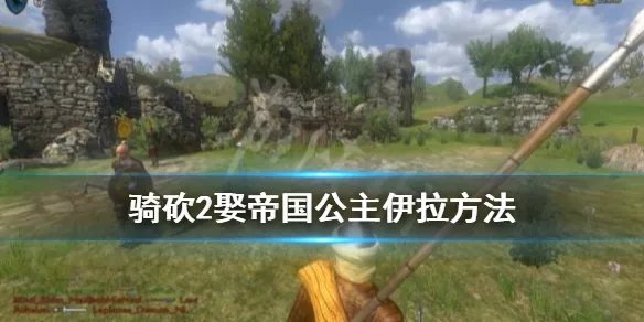 《骑马与砍杀2》伊拉怎么娶？娶帝国公主伊拉方法