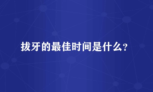 拔牙的最佳时间是什么？