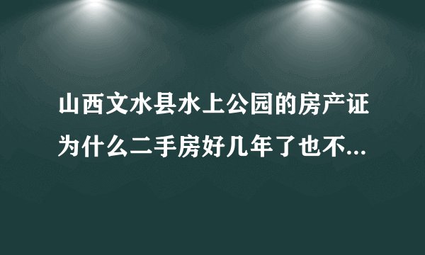 山西文水县水上公园的房产证为什么二手房好几年了也不能过户，有正规的大红本？