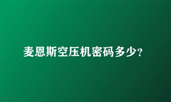 麦恩斯空压机密码多少？