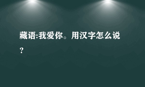 藏语:我爱你。用汉字怎么说？