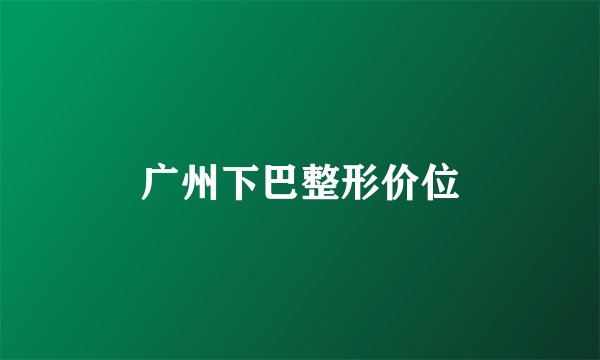 广州下巴整形价位