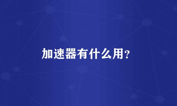 加速器有什么用？