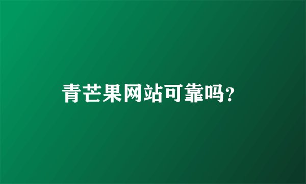 青芒果网站可靠吗？