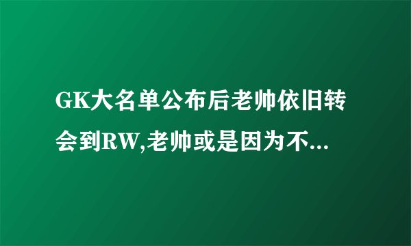 GK大名单公布后老帅依旧转会到RW,老帅或是因为不满在GK做替补