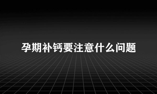 孕期补钙要注意什么问题