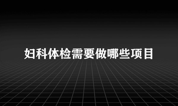 妇科体检需要做哪些项目