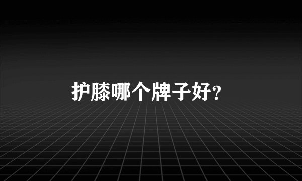 护膝哪个牌子好？