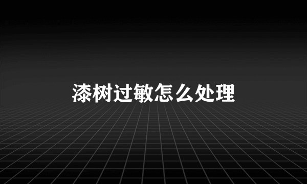 漆树过敏怎么处理