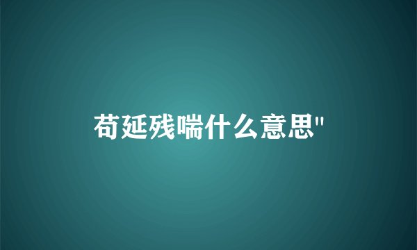 苟延残喘什么意思