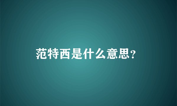 范特西是什么意思？