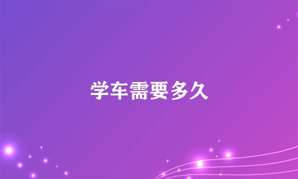学车需要多久