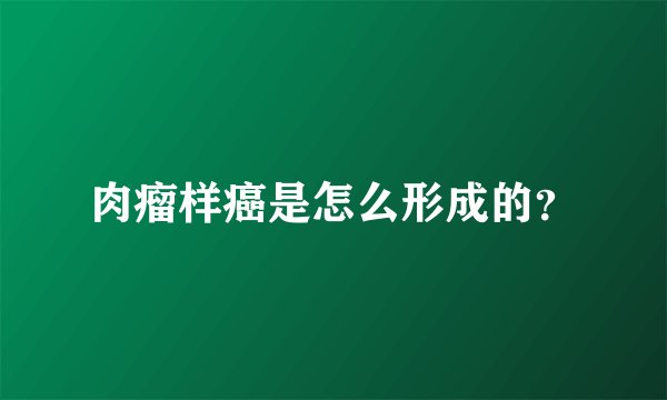肉瘤样癌是怎么形成的？