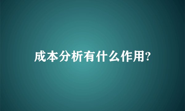 成本分析有什么作用?