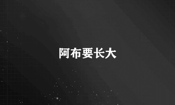 阿布要长大