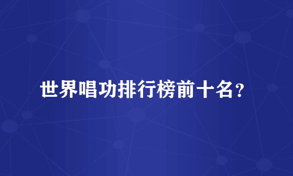 世界唱功排行榜前十名？