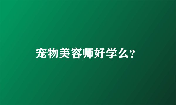 宠物美容师好学么？