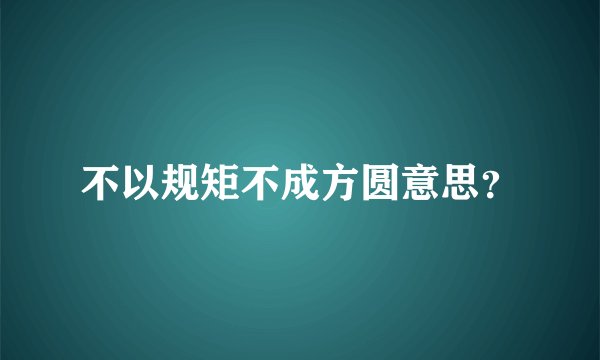 不以规矩不成方圆意思？