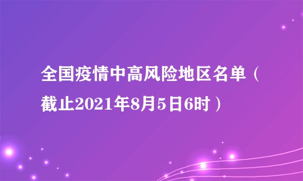 全国疫情中高风险地区名单（截止2021年8月5日6时）