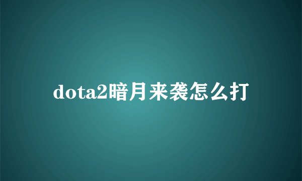 dota2暗月来袭怎么打