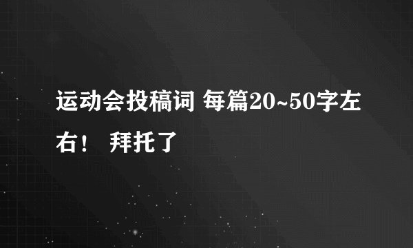 运动会投稿词 每篇20~50字左右！ 拜托了