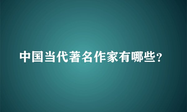 中国当代著名作家有哪些？