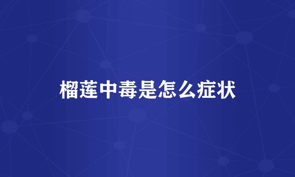 榴莲中毒是怎么症状