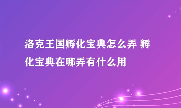 洛克王国孵化宝典怎么弄 孵化宝典在哪弄有什么用