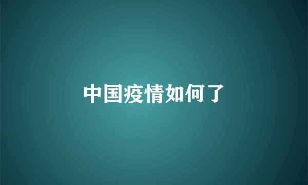 中国疫情如何了