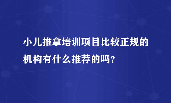 小儿推拿培训项目比较正规的机构有什么推荐的吗？