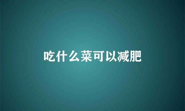 吃什么菜可以减肥