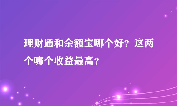 理财通和余额宝哪个好？这两个哪个收益最高？
