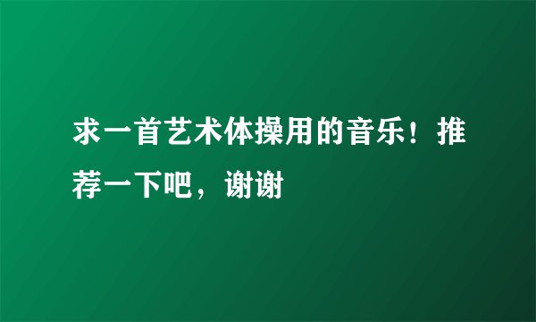 求一首艺术体操用的音乐！推荐一下吧，谢谢